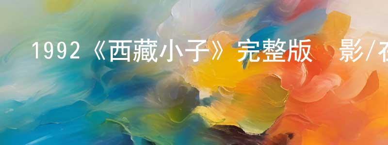 曾思齊的網絡影視資源,1992《西藏小子》完整版電影/在線觀看/百度云-美劇天堂